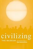 Civilizing the Museum: The Collected Writings of Elaine Heumann Gurian