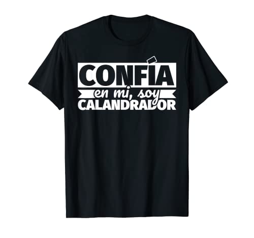 Confía en mi, soy calandrador Camiseta