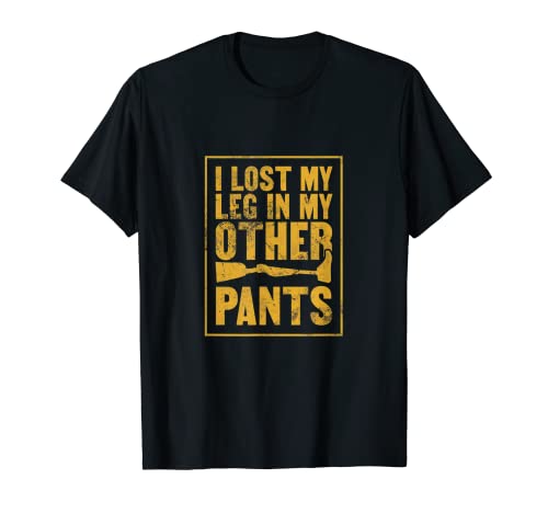 I Lost My Leg In My Other Pants | Optimista y divertido Camiseta