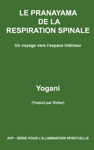LE PRANAYAMA DE LA RESPIRATION SPINALE - Un voyage vers l'espace intérieur LE PRANAYAMA DE LA RESPIRATION SPINALE - Un voyage vers l'espace intérieur