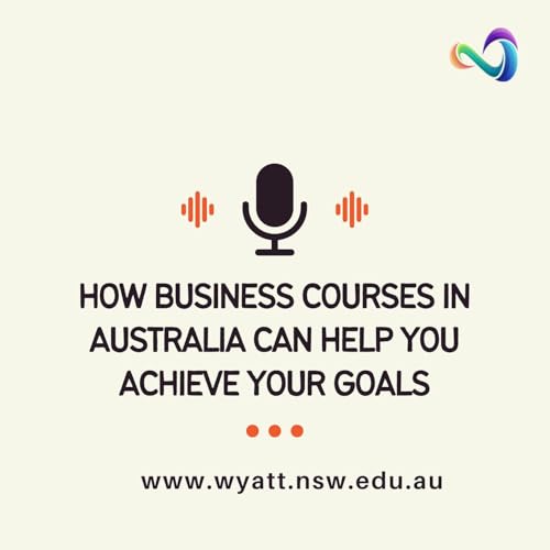 How Business Courses In Australia Can Help You Achieve Your Goals
