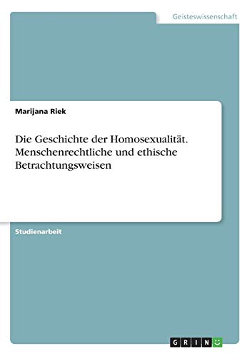 Die Geschichte der Homosexualität. Menschenrechtliche und ethische Betrachtungsweisen