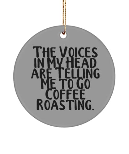 Cute Coffee Roasting Gifts, The Voices in My Head are Telling Me to Go Coffee Roasting., Motivational Circle Ornament for Friends from