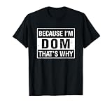 Dom Name, Because I'm Dom That's Why T-Shirt