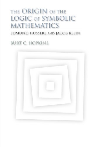 The Origin of the Logic of Symbolic Mathematics: Edmund Husserl and Jacob Klein (Studies in Continental Thought)