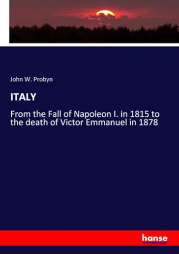 ITALY: From the Fall of Napoleon I. in 1815 to the death of Victor Emmanuel in 1878