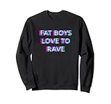 Fat Boys Love To Rave Fat Boys Love To Rave Party Club Festival Raver Boy Sweatshirt