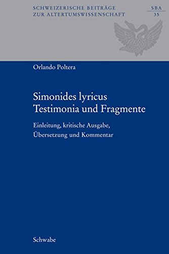 Simonides Lyricus. Testimonia Und Fragmente: Einleitung, Kritische Ausgabe, Ubersetzung Und Kommentar (Schweizerische Beitrage Zur Altertumswissenschaft)
