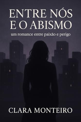 ENTRE NÓS E O ABISMO: Um romance entre paixão e perigo (CLARA MONTEIRO)