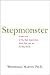 Stepmonster: A New Look at Why Real Stepmothers Think, Feel, and Act the Way We Do
