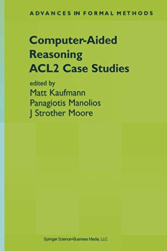 Computer-Aided Reasoning: ACL2 Case Studies: 4 (Advances in Formal Methods) view 2