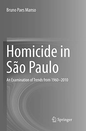 Homicide in São Paulo: An Examination of Trends from 1960-2010 (Springerbriefs in Criminology)