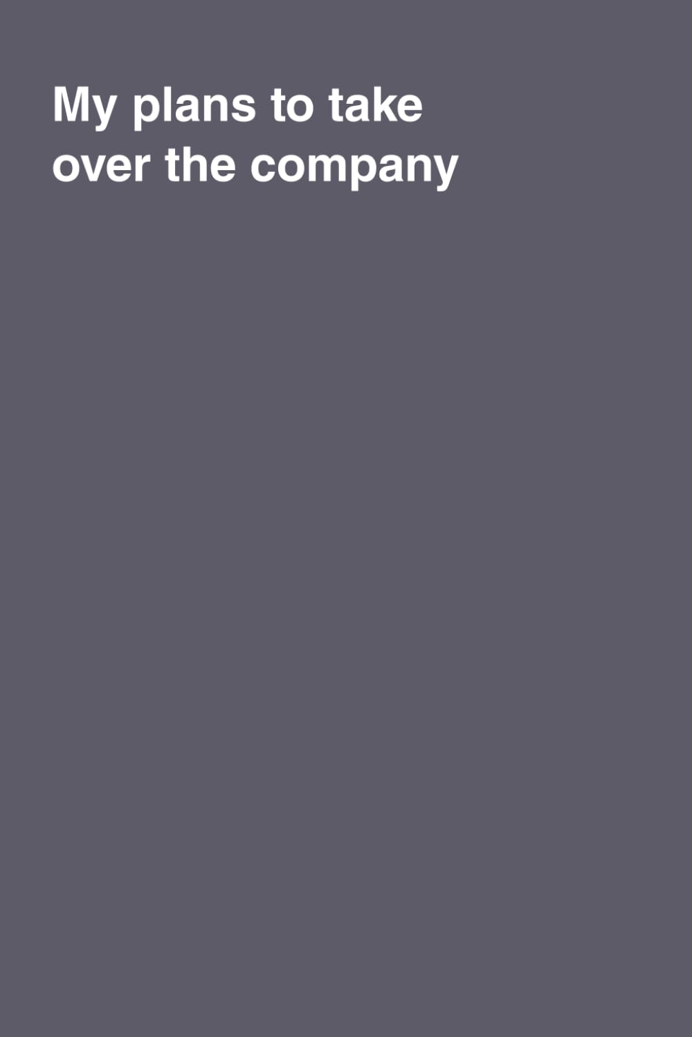 My plans to take over the company: A Hilarious Handbook for Corporate Conquest | notebook
