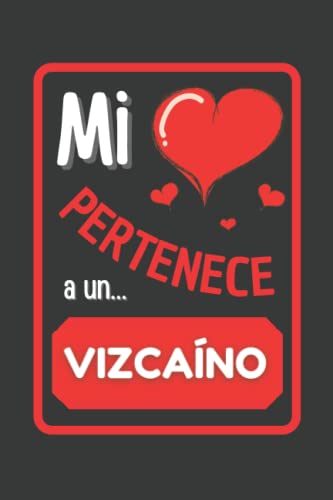 MI CORAZÓN PERTENECE A UN... VIZCAÍNO: CUADERNO DE SAN VALENTÍN. REGALO ROMÁNTICO PARA EL DÍA DE LOS ENAMORADOS O ANIVERSARIO. DETALLE BONITO Y ORIGINAL PARA MI PAREJA.