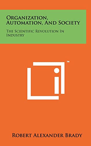 Organization, Automation, and Society: The Scientific Revolution in Industry (Publications of the Institute of Business and Economic Resea)