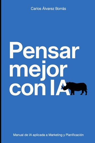 PENSAR MEJOR CON IA: Manual de IA aplicada a Marketing y Planificación