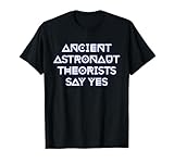 Ancient Astronaut Theorists Say Yes T-Shirt