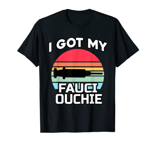 I Got My Fauci Ouchie - Funny Dr. Fauci - Pro Vaccine T-Shirt
