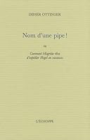 Nom d'une pipe ! ou Comment Magritte rêva d'expédier Hegel en vacances 284068179X Book Cover