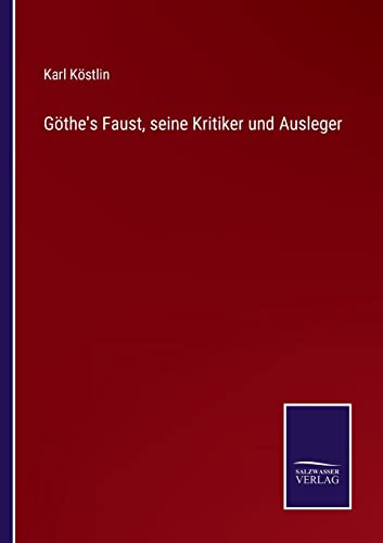 Göthe's Faust, seine Kritiker und Ausleger (German Edition)