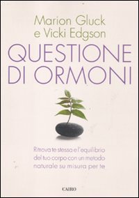 Questione di ormoni. Ritrova te stessa e l'equilibrio del tuo corpo con un metodo naturale su misura per te Questione di ormoni. Ritrova te stessa e l'equilibrio del tuo corpo con un metodo naturale su misura per te
