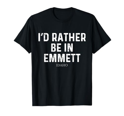 I'd Rather Be In Emmett - État des États-Unis Idaho T-Shirt
