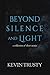 Beyond Silence and Light