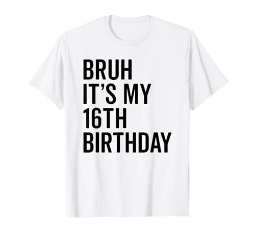 Bruh It's My 16th Birthday I'm 16 Years Old Bro T-Shirt