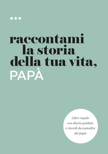 Raccontami la storia della tua vita, papà: Libro regalo con diario guidato e ricordi da custodire del papà (Libri della serie Raccontami la storia della tua vita) (Italian Edition)