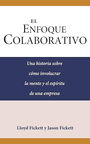 El Enfoque Colaborativo: Una historia sobre cómo involucrar la mente y el espíritu de una empresa
