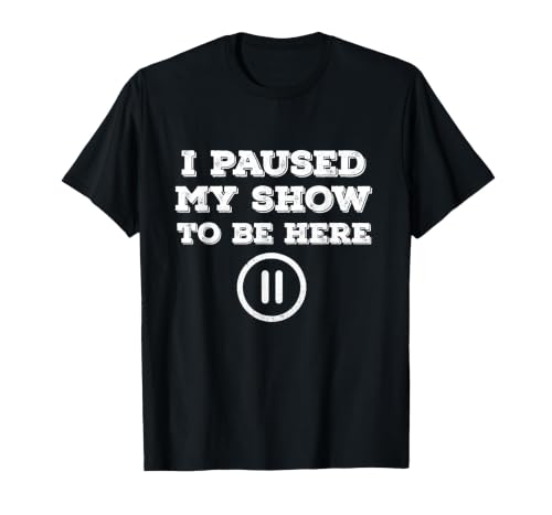 I Paused My Show Graphic T-Shirt