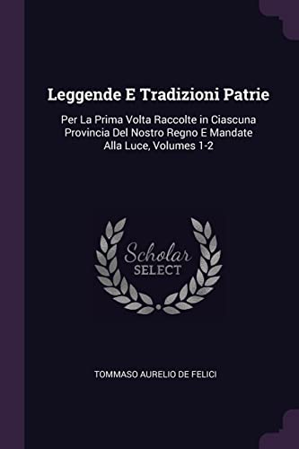 Leggende E Tradizioni Patrie: Per La Prima Volta Raccolte in Ciascuna Provincia Del Nostro Regno E Mandate Alla Luce, Volumes 1-2