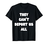 They can't deport us all T-Shirt