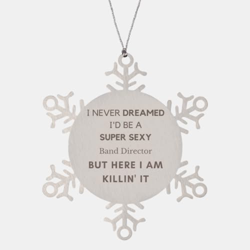 Funny Band Director Gifts, I Never Dreamed I'd Be A Super Sexy Band Director Coworker Christmas Snowflake Ornament. Cool and Unique Band Director Gifts, Xmas Tree Decorations