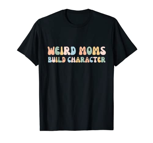 mama Women Funny Weird Moms Build Character Maglietta