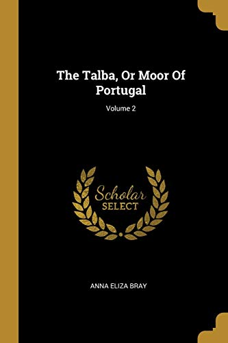The Talba, Or Moor Of Portugal; Volume 2 1011570556 Book Cover