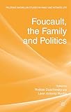 Foucault, the Family and Politics (Palgrave Macmillan Studies in Family and Intimate Life)