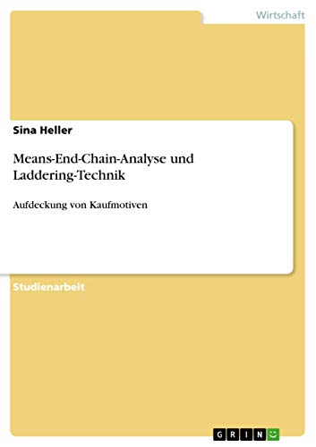 Means-End-Chain-Analyse und Laddering-Technik: Aufdeckung von Kaufmotiven (German Edition)