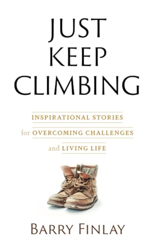 Just Keep Climbing: Inspirational Stories for Overcoming Challenges and Living Life