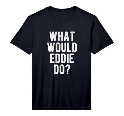 What Would Eddie Do Funny Quote Retro Eddie Name Performance