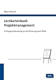 Lernkartenbuch Projektmanagement: Prüfungsvorbereitung zur Zertifizierung nach IPMA