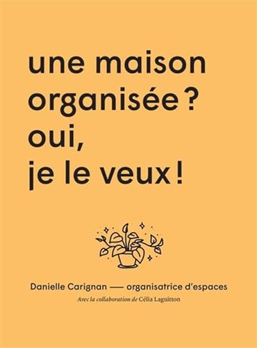 Une maison organisée ? Oui je veux !: L'art de ranger et désencombrer son chez soi