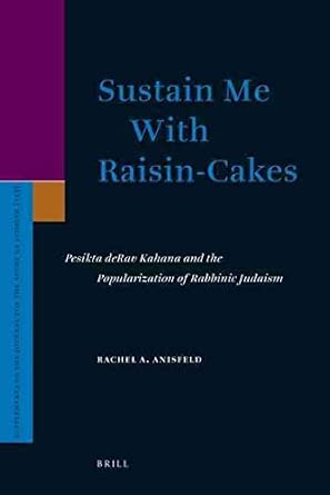 Sustain Me with Raisin-Cakes : Pesikta deRav Kahana and the Popularization of Rabbinic Judaism (Supplements to the Journal for the Study of Judaism 133) [by Rachel A. Anisfeld] [ISBN : 9789004153226]-Wow! eBook