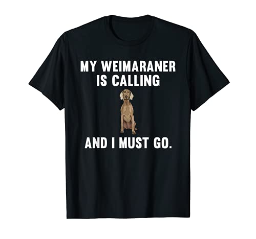 Perro Esta Llamando Y Debo Irme Braco De Weimar Camiseta Perro Esta Llamando Y Debo Irme Braco De Weimar Camiseta