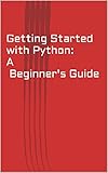 Getting Started with Python: A Beginner's Guide: Introduction to Programming and Python, setting up a Python Development Environment, Variables and Data Types,Functions and Modules,Working with Files