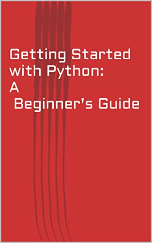 Getting Started with Python: A Beginner's Guide: Introduction to Programming and Python, setting up a Python Development Environment, Variables and Data Types,Functions and Modules,Working with Files