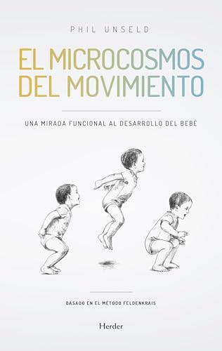 Microcosmos del movimiento. Una mirada funcional al desarrollo del bebe, El (fuera de colección)