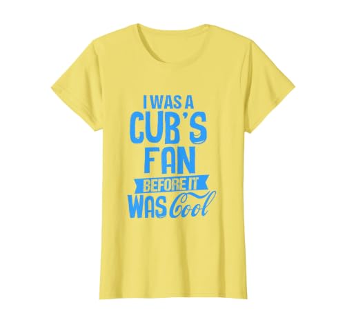 Funny T-Shirt I was A Cub's Fan Before It was Cool T-Shirt, Women, Lemon Yellow, X-Small