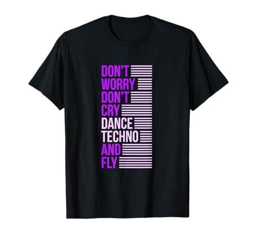 Don't Worry Don't Cry Dance Techno And Fly - Rave Music Camiseta