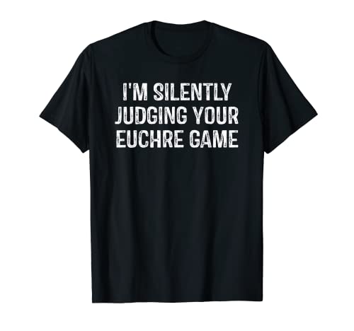Juego de cartas Euchre Im Silently Judging Your Euchre Game Camiseta